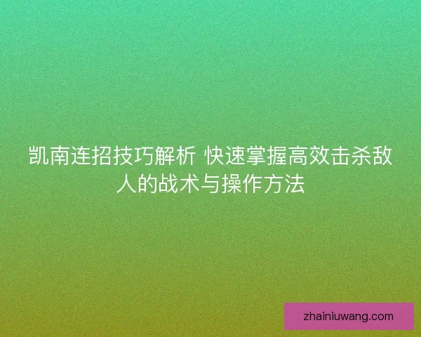 凯南连招技巧解析 快速掌握高效击杀敌人的战术与操作方法