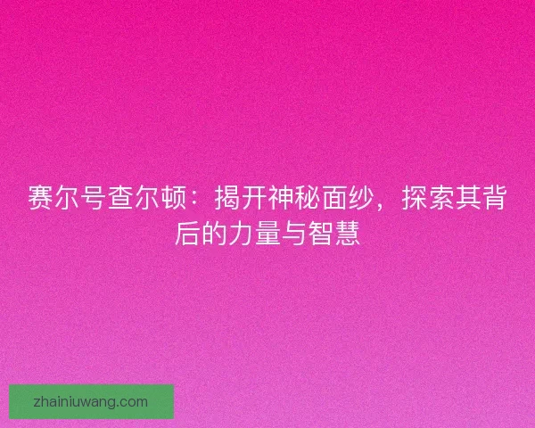 赛尔号查尔顿：揭开神秘面纱，探索其背后的力量与智慧